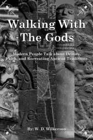 Title: Walking With The Gods: Modern People Talk about Deities, Faith, and Recreating Ancient Religious Traditions, Author: W. D. Wilkerson