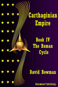 Title: Carthaginian Empire: Book 4 - The Roman Cycle, Author: David Bowman