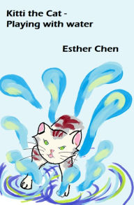 Title: Kitti the Cat: Playing With Water, Author: Esther Chen
