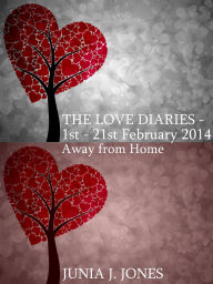 Title: The Love Diaries: 1st - 21st February 2014 Away from Home, Author: Junia J. Jones