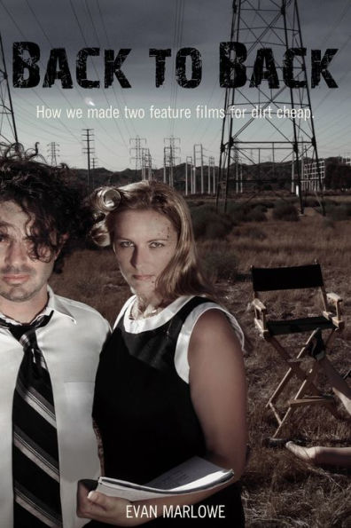 Back to Back: How We Made Two Feature Films for Dirt Cheap