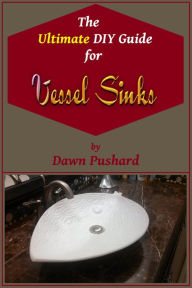 Title: The Ultimate DIY Guide for Vessel Sinks, Author: Dawn Pushard