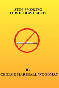 Title: Stop Smoking: This is How I Did It, Author: George Marshall Woodman