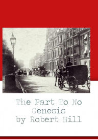 Title: The Part To No Genesis, Author: Robert Hill