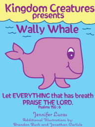 Title: Kingdom Creatures presents Wally Whale, Author: Jennifer Lucas