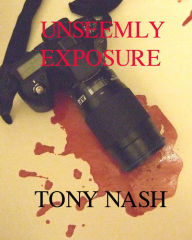 Title: Unseemly Exposure, Author: Tony Nash