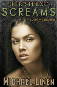 Title: Her Silent Screams: A Father's Betrayal, Author: Michael Linen