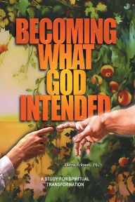 Title: Becoming What God Intended: A Study for Spiritual Transformation, Author: David Eckman