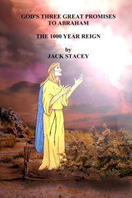 Title: God's Three Great Promises to Abraham: The 1000 Year Reign, Author: Jack Stacey
