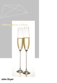 Title: I Wanna Raise a Glass, Author: John Dryer