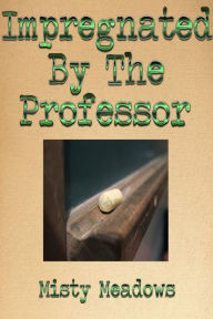 Title: Impregnated By The Professor (Impregnation, Dominant Man), Author: Misty Meadows