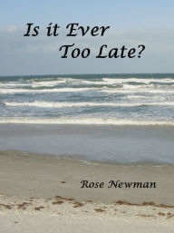 Title: Is It Ever Too Late?, Author: Rose Newman