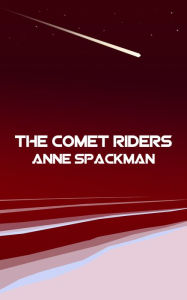 Title: The Comet Riders: Book Five of Seeds of a Fallen Empire, Author: Anne Spackman