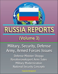 Title: Russia Reports (Volume 3) - Military, Security, Defense, Army, Armed Forces Issues - Defense Minister Shoygu, Rosoboroneksport Arms Sales, Military Modernization, National Security Concepts, Author: Progressive Management