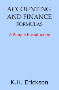 Title: Accounting and Finance Formulas: A Simple Introduction, Author: K.H. Erickson