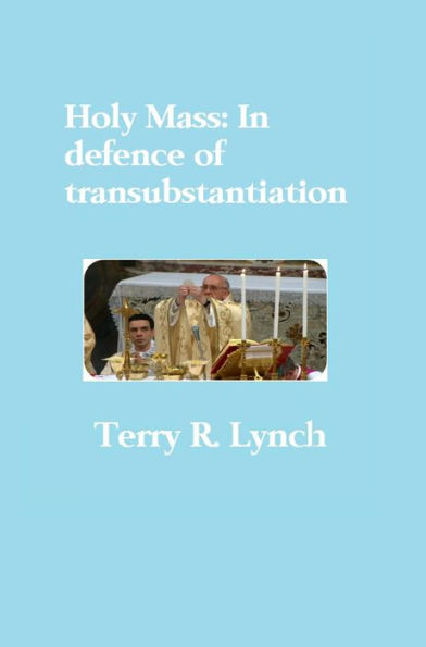 Holy Mass: In Defence of Transubstantiation