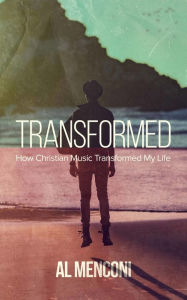Title: Transformed: How Christian Music Transformed My Life, Author: Al Menconi