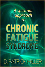 Title: A Spiritual Approach to Chronic Fatigue Syndrome, Author: D. Patrick Miller