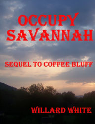 Title: Occupy Savannah Sequel to Coffee Bluff, Author: Willard White