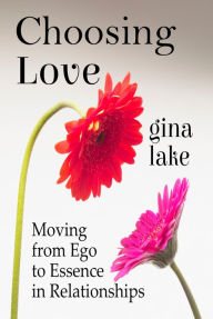 Title: Choosing Love: Moving from Ego to Essence in Relationships, Author: Gina Lake