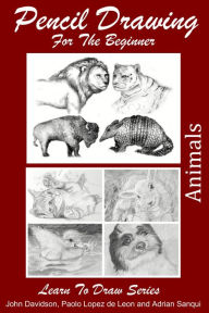 Title: Pencil Drawing For the Beginner: Animals, Author: John Davidson