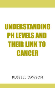 Title: Understanding pH Levels And Their Link To Cancer, Author: Russell Dawson