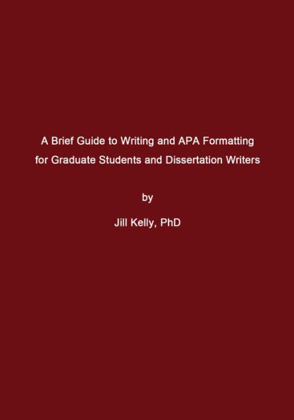 A Brief Guide to Writing and APA Formatting for Graduate Students and Dissertation Writers