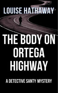 Title: The Body on Ortega Highway: A Detective Santy Mystery, Author: Louise Hathaway