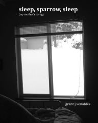 Title: Sleep, Sparrow, Sleep, Author: Grant J Venables