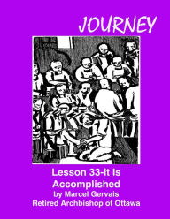 Title: Journey Lesson 33 It Is Accomplished, Author: Marcel Gervais