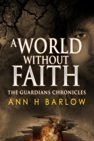 Title: The Guardian's Chronicles: A World Without Faith, Author: Ann H Barlow