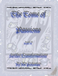 Title: The Tome of Passions: Book VI -- Further Transformations, Author: Mr. Potestas