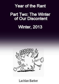 Title: Year of the Rant. Part Two: The Winter of Our Discontent, Winter, 2013., Author: Lachlan Barker