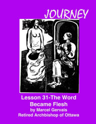 Title: Journey Lesson 31 The Word Became Flesh, Author: Marcel Gervais