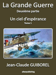 Title: La Grande Guerre 2 : un ciel d'espérance (Tome 1), Author: Jean-Claude Guiborel