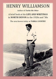 Title: Henry Williamson, author of Tarka the Otter: A brief look at his Life and Writings in North Devon in the 1920s and '30s, the area known today as Tarka Country (Henry Williamson Collections, #20), Author: Henry Williamson