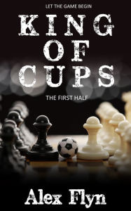 Title: King Of Cups. The First Half, Author: Alex Flyn