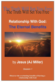 Title: Relationship with God: The Eternal Benefits Session 1, Author: Jesus (AJ Miller)