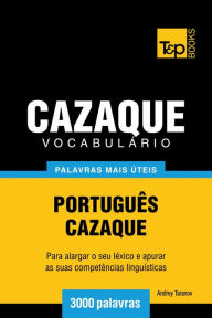 Title: Vocabulário Português-Cazaque: 3000 palavras mais úteis, Author: Andrey Taranov