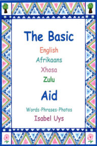 Title: The Basic English Afrikaans Xhosa Zulu Aid, Author: Isabel Uys