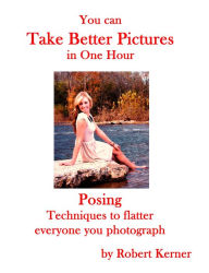 Title: You Can Take Better Pictures in One Hour: Posing, Author: Robert Kerner