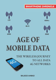 Title: Age of Mobile Data: The Wireless Journey To All Data 4G Networks, Author: Majeed Ahmad