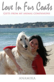 Title: Love in Fur Coats: Gifts from my Animal Companions, Author: Anamika Neitlich
