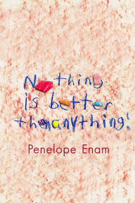 Title: Nothing Is Better Than Anything, Author: Penelope Enam