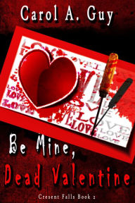 Title: Be Mine, Dead Valentine, Author: Carol A. Guy