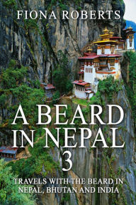 Title: A Beard In Nepal 3. Travels with the Beard in Nepal, Bhutan and India, Author: Fiona Roberts