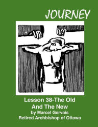 Title: Journey Lesson 38 The Old And The New, Author: Marcel Gervais