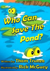 Title: Who Can Save The Pond?, Author: Thom Trunzo