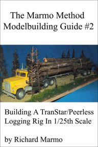 Title: The Marmo Method Modelbuilding Guide #2: Building A Transtar/Peerless Logging Rig, Author: Richard Marmo