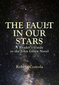 Title: The Fault in Our Stars: A Reader's Guide to the John Green Novel, Author: Robert Crayola